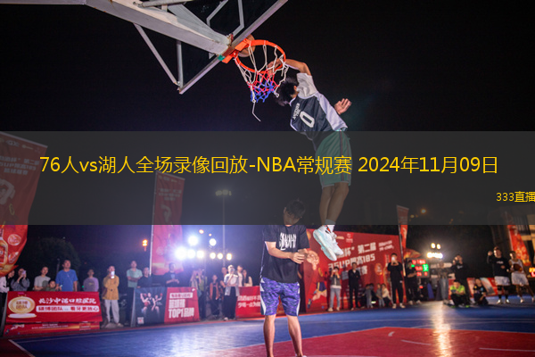 76人vs湖人全場(chǎng)錄像回放-NBA常規(guī)賽 2024年11月09日